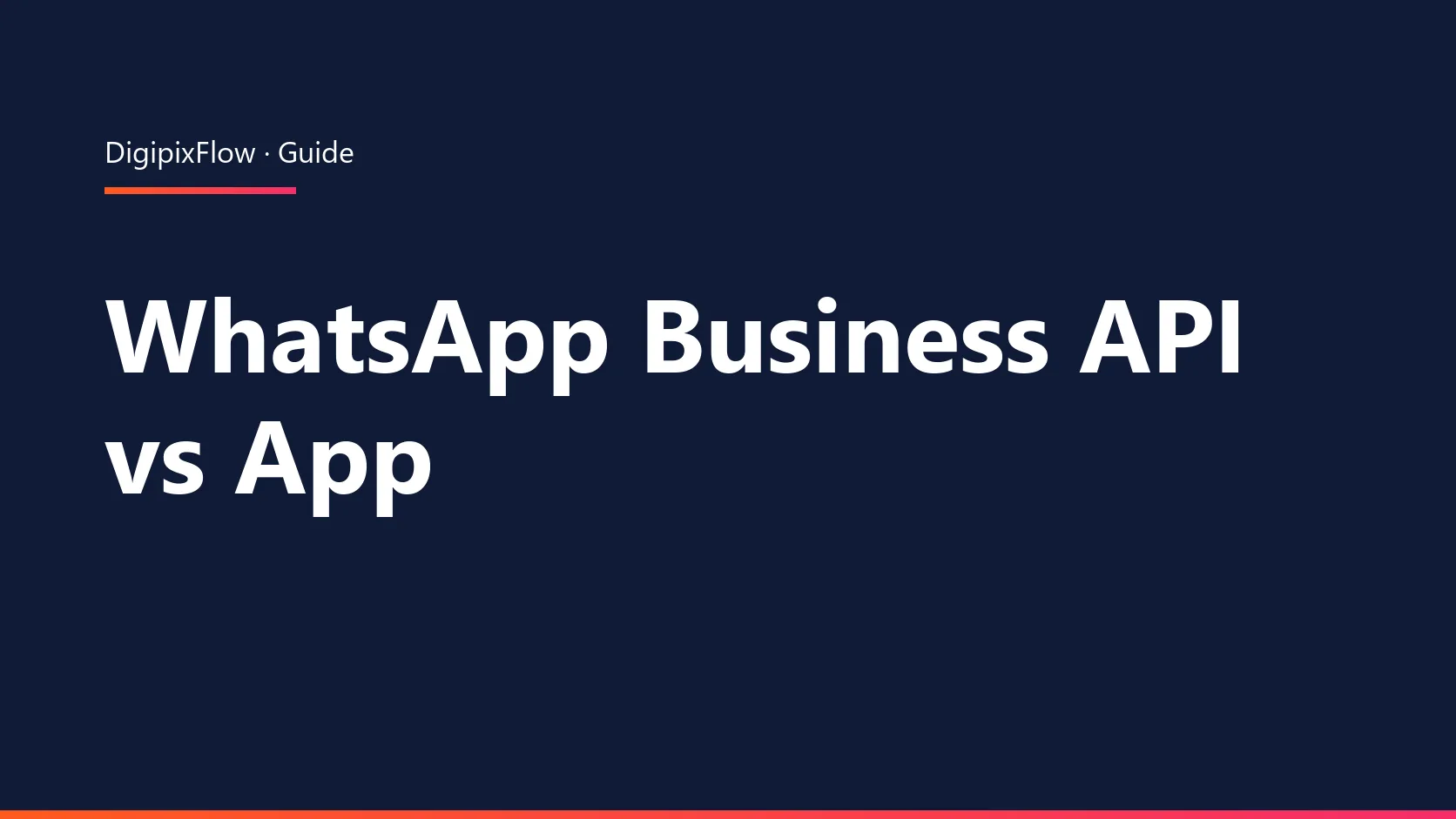 DigiPix Flow guide cover: the headline 'WhatsApp Business API vs App' in white bold type on a navy background, under an orange-to-pink accent line